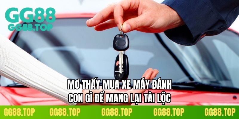 Mơ thấy mua xe máy đánh con gì để mang lại tài lộc