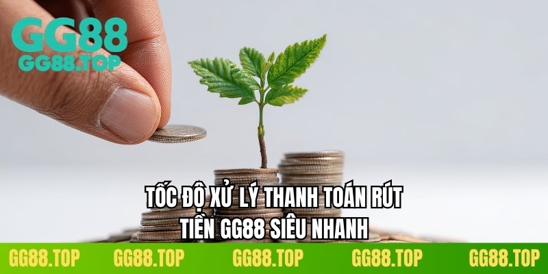 Tốc độ xử lý thanh toán rút tiền GG88 siêu nhanh